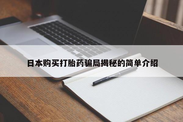 网上有买打胎药私人店日本购买打胎药骗局揭秘的简单介绍
