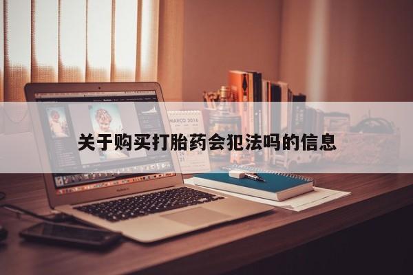 网上有买打胎药私人店关于购买打胎药会犯法吗的信息