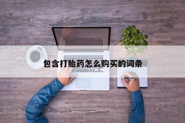 网上有买打胎药私人店包含打胎药怎么购买的词条