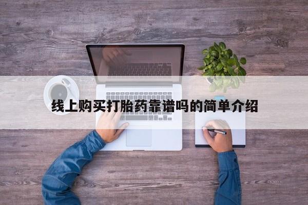 网上有买打胎药私人店线上购买打胎药靠谱吗的简单介绍