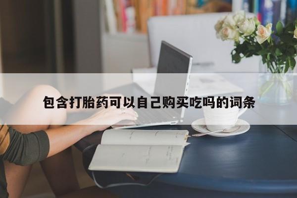 网上有买打胎药私人店包含打胎药可以自己购买吃吗的词条