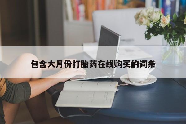 网上有买打胎药私人店包含大月份打胎药在线购买的词条