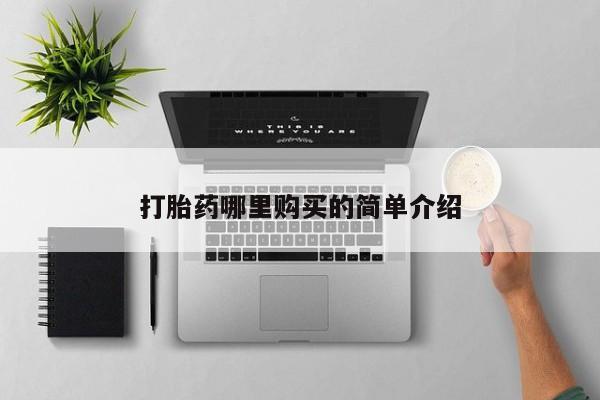 网上有买打胎药私人店打胎药哪里购买的简单介绍