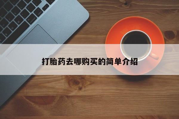 网上有买打胎药私人店打胎药去哪购买的简单介绍