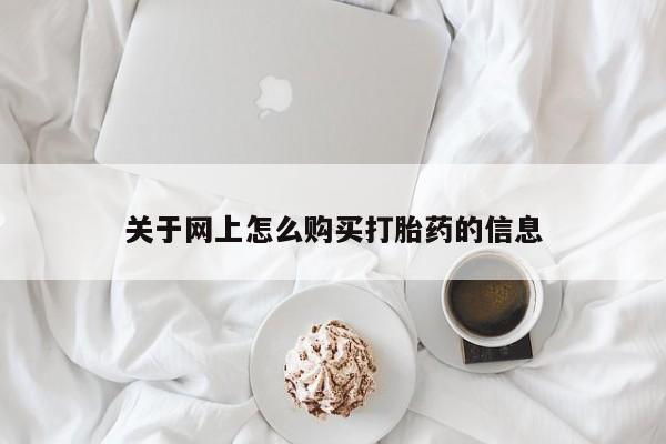 网上有买打胎药私人店关于网上怎么购买打胎药的信息
