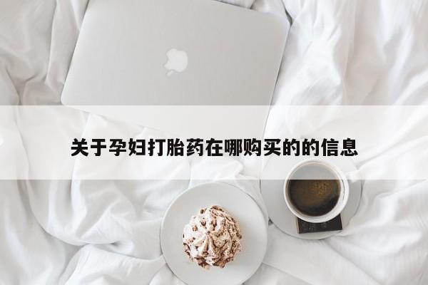 网上有买打胎药私人店关于孕妇打胎药在哪购买的的信息