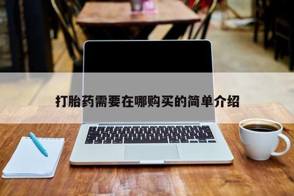 网上有买打胎药私人店打胎药需要在哪购买的简单介绍