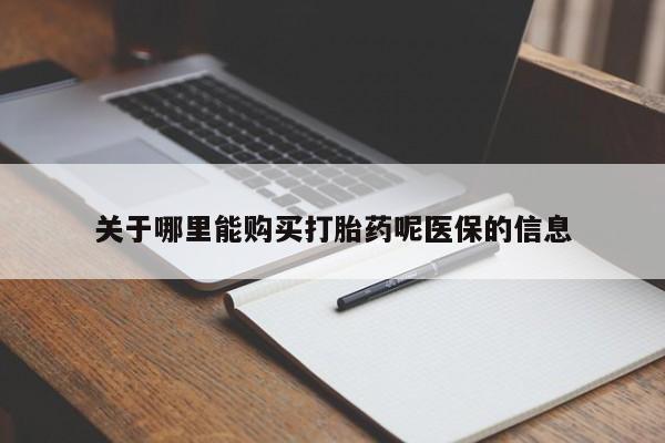 网上有买打胎药私人店关于哪里能购买打胎药呢医保的信息
